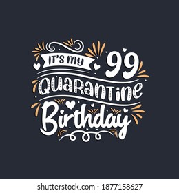 It's my 99 Quarantine birthday, 99th birthday celebration on quarantine.