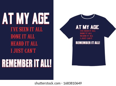 At My Age I've Seen It All, Done It All and Heard It All. I Just Can't Remember Any of It Men's T-Shirt, Vector illustration t shirt template