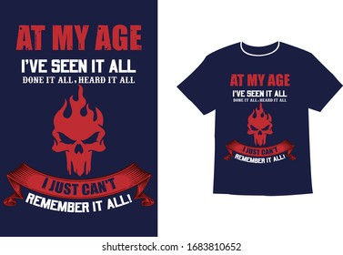 At My Age I've Seen It All, Done It All and Heard It All. I Just Can't Remember Any of It Men's T-Shirt, Vector illustration t shirt template