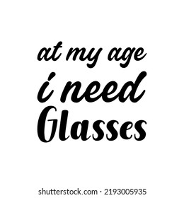 at my age i need glasses black letter quote