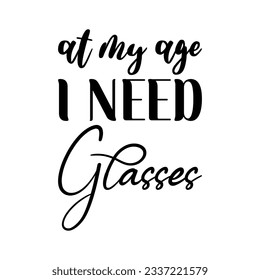 at my age i need glasses black letter quote