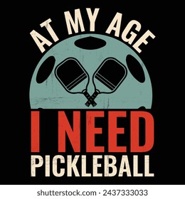At My Age I Need Pickleball, Funny Pickleball vector t-shirt design, Funny Vintage Pickleball T-shirt Design, Pickleball Lover Tshirt