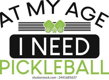 At My Age I Need Pickleball T-Shirt Design