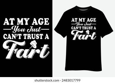 At My Age You Just Can't Trust A Fart T-Shirt Design