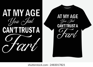 At My Age You Just Can't Trust A Fart T-Shirt Design