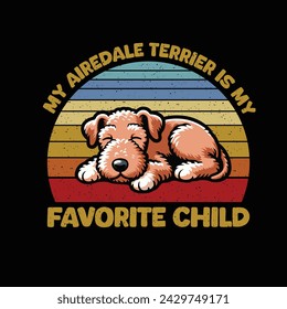 My Airedale Terrier Is My Favorite Child - Typography t-shirt design illustration vector
