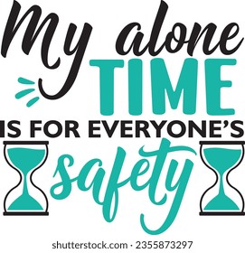 My alone time is for everyone’s safety t-shirt design