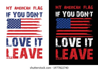 My American Flag If You Don't Love It Leave. America flag vector-t shirt design. Design template for t shirt print, poster, cases, cover, banner, gift card, label sticker, flyer, mug.