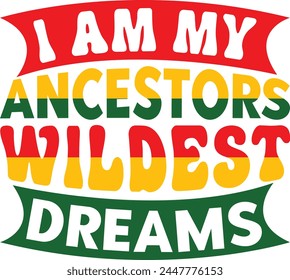 I am My Ancestors Wildest Dreams T shirt Design Lover