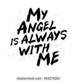 My angel is always with me.Trend calligraphy. Vector illustration on white background. Motivating quote. Excellent print on a T-shirt or a postcard. Brush painted letters