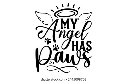 My Angel Has Paws - Memorial T shirt Design, Modern calligraphy, Conceptual handwritten phrase calligraphic, Cutting Cricut and Silhouette, EPS 10 svg
