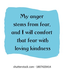  My anger stems from fear, and I will comfort that fear with loving kindness. Vector Quote