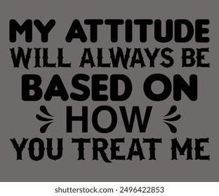 
My Attitude Will Always Be Based On How You Treat Me Svg,Says Svg,Christian Svg,Funny Svg,Cut File,Silhouette
