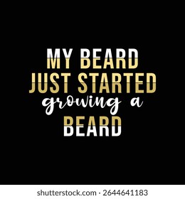 My Beard Just Started Growing a Beard. Vector Illustration quote. Design for Men t shirt, typography, print, gift card, mug design.  Gifts for boys or male. POD.