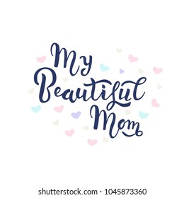 My Beautiful mom lettering as celebration greeting card, postcard, badge, print with heart for mothers day