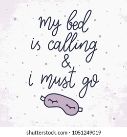 My bed is calling and I must go. Vector illustration of sleeping mask. Vector hand drawn quote about sleep.