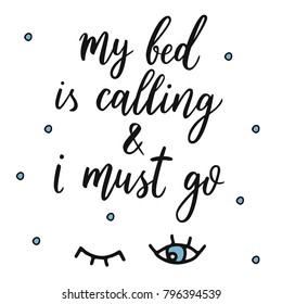 My bed is calling and i must go. Vector eyes illustration. Vector hand drawn quote about sleep.