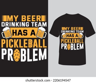 My beer drinking team has a pickleball problem typography vector t-shirt design template