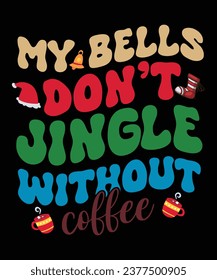 MY BELLS DON'T JINGLE WITHOUT COFFEE TSHIRT DESIGN