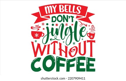 My Bells Don’t Jingle Without Coffee - Christmas T shirt Design, Modern calligraphy, Cut Files for Cricut Svg, Illustration for prints on bags, posters