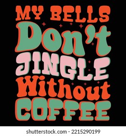 My Bells Don’t Jingle Without Coffee , Happy Christmas shirt, My Bells Don’t Jingle shirt, 3d shirt, print template shirt,