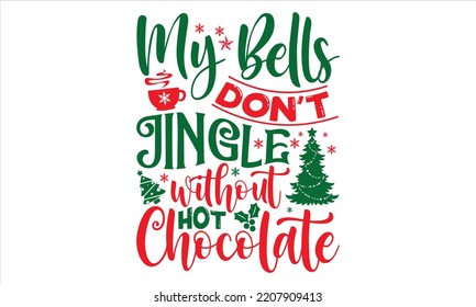 My Bells Don’t Jingle Without Hot Chocolate - Christmas T shirt Design, Modern calligraphy, Cut Files for Cricut Svg, Illustration for prints on bags, posters