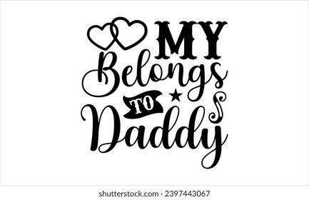 My belongs to daddy- Firefighter t- shirt design, Hand drawn vintage hand lettering for Cutting Machine, Silhouette Cameo, Cricut, Isolated on white background.