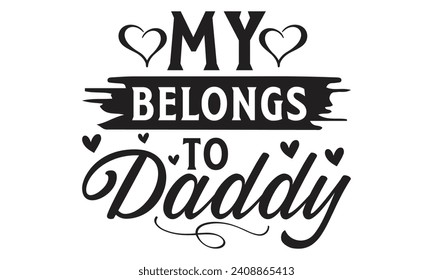 My Belongs To Daddy - Lettering design for greeting banners, Mouse Pads, Prints, Cards and Posters, Mugs, Notebooks, Floor Pillows and T-shirt prints design.
