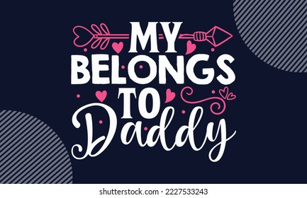My Belongs To Daddy - Valentines Day T shirt Design. Hand drawn lettering phrase, calligraphy vector illustration. eps, svg Files for Cutting