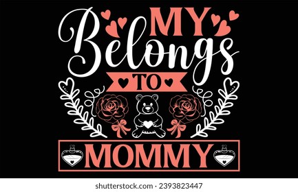My Belongs To Mommy - Happy Valentine's Day T shirt Design, Handmade calligraphy vector illustration, Typography Vector for poster, banner, flyer and mug.
