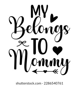 My belongs to mommy, Mother's day t shirt print template,  typography design for mom mommy mama daughter grandma girl women aunt mom life child best mom adorable shirt