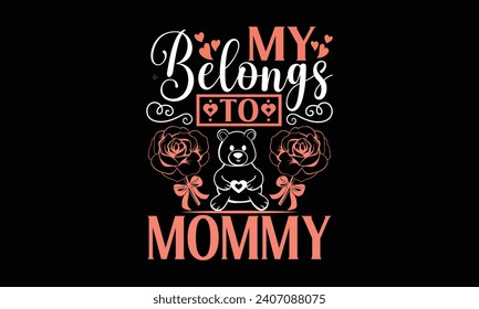 My Belongs To Mommy - Valentines Day T-Shirt Design, Hand Drawn Lettering And Calligraphy, Used For Prints On Bags, Poster, Banner, Flyer And Mug, Pillows.