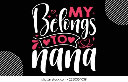 my belongs to nana, Happy valentine`s day T shirt design, typography text and red heart and line on the background, funny valentines Calligraphy graphic design typography for svg, poster, sticker card