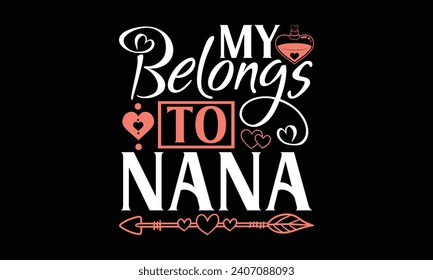 My Belongs To Nana - Valentines Day T-Shirt Design, Hand Lettering Illustration For Your Design,  Cut Files For Poster, Banner, Prints On Bags, Digital Download.