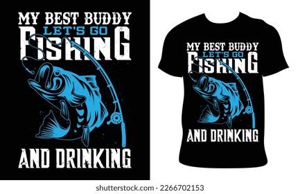 my best buddy let's go fishing and drinking Fishing T-shirt Design.Vector graphic, typographic t-shirt design vector illustration, Poster, Trendy T-shirt design , and poster.
