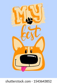 My best dog corgi. Smile puppy face with pink tongue. Cartoon t shirt design.