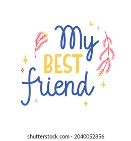 My best friend - beautiful colorful hand-written text decorated with leaves and stars. Vector isolated on white background. Perfect for sticker, card, print, mug, etc.
