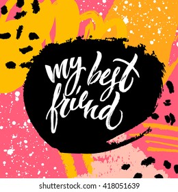 My best friend card. Hand drawn lettering. Modern calligraphy. Ink illustration. Design for banner, poster, card, invitation, flyer, brochure, t-shirt. Isolated on textured colour background. 