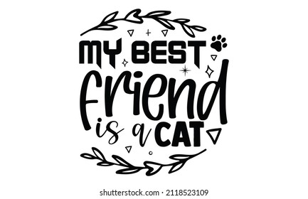 My best friend is a cat- Cat t-shirt design, Hand drawn lettering phrase, Calligraphy t-shirt design, Isolated on white background, Handwritten vector sign, SVG, EPS 10