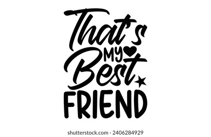 That’s My Best Friend- Best friends t- shirt design, Hand drawn lettering phrase, Illustration for prints on bags, posters, cards eps, Files for Cutting, Isolated on white background. svg