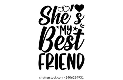 She’s My Best Friend- Best friends t- shirt design, Hand drawn lettering phrase, Illustration for prints on bags, posters, cards eps, Files for Cutting, Isolated on white background. svg
