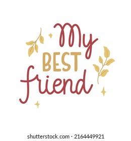 My best friend - golden and red hand-written text decorated with leaves and stars. Vector isolated on white background. Perfect for sticker, card, print, mug, etc.