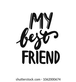 My best friend - hand drawn lettering phrase isolated on the white background. Fun brush ink vector illustration for banners, greeting card, poster design