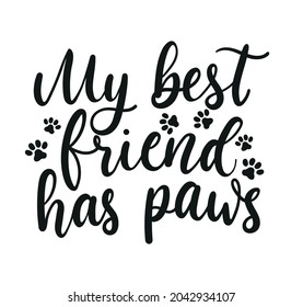 My best friend has paws inspirational lettering design with paw prints. Motivational lettering card for pet lovers isolated on white. Vector illustration