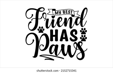  My best friend has paws  -   Lettering design for greeting banners, Mouse Pads, Prints, Cards and Posters, Mugs, Notebooks, Floor Pillows and T-shirt prints design. svg