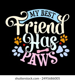 My Best Friend Has Paws, Calligraphy Design For Dog, Funny Dog And Pet Paws Greeting, Domestic Dog T shirt Illustration Design