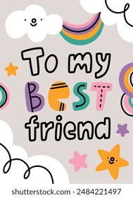 To my best friend, vector cartoon illustration with doodle lettering, cute clouds and rainbows, greeting card