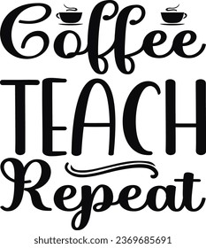 my Best Unique Design; Coffee Teach Repeat