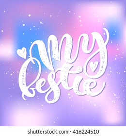 My bestie card. Hand drawn lettering. Modern calligraphy. Ink illustration. Design for banner, poster, card, invitation, flyer, brochure. Isolated on textured colour background. 