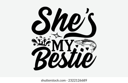 She’s My Bestie - Fishing SVG Design, Fisherman Quotes, Hand Written Vector T-shirt Design, For Prints on Mugs and Bags, Posters. svg